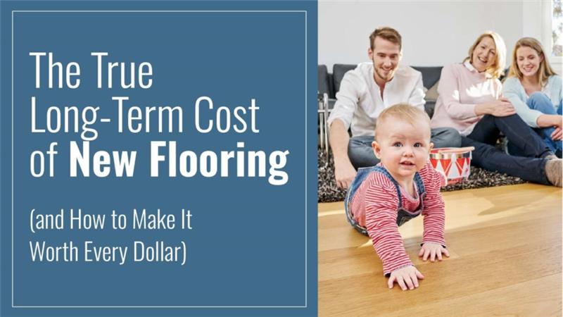 The True Long-Term Cost of New Flooring (and How to Make It Worth Every Dollar) 